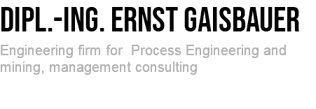 Dipl.-Ing. Ernst Gaisbauer Engineering firm for Process Engineering and mining, management consulting 